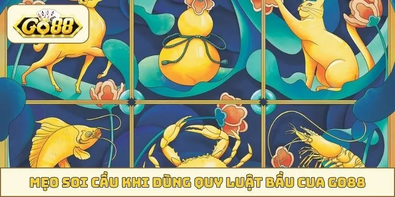 Mẹo soi cầu khi dùng quy luật Bầu Cua GO88